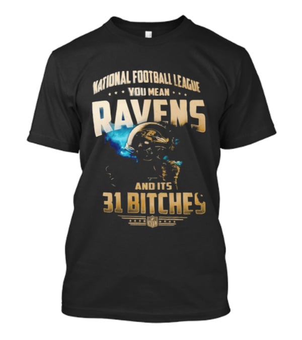 National Football League You Mean Ravens And Its 31 Bitches T-Shirt