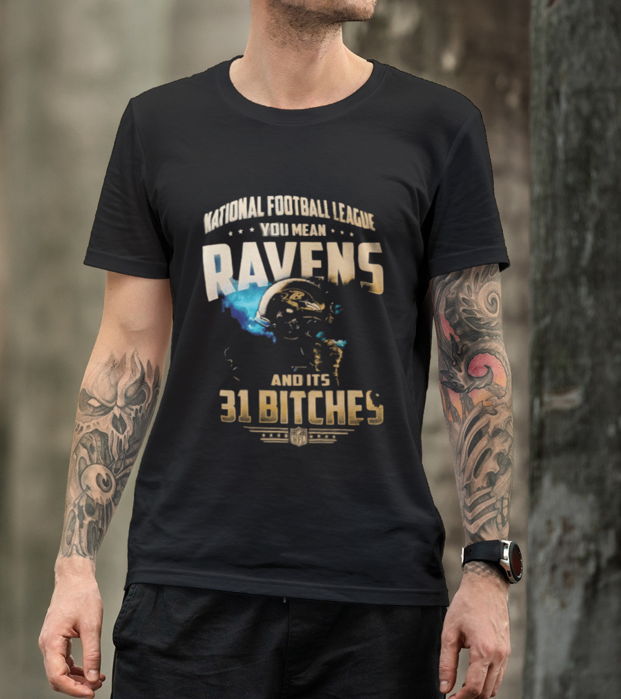 National Football League You Mean Ravens And Its 31 Bitches T-Shirt