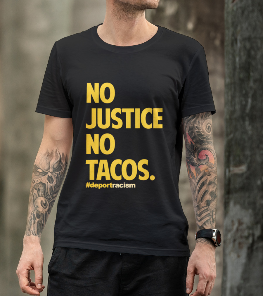 No Justice No Tacos Deport Racism Hashtag T-Shirt