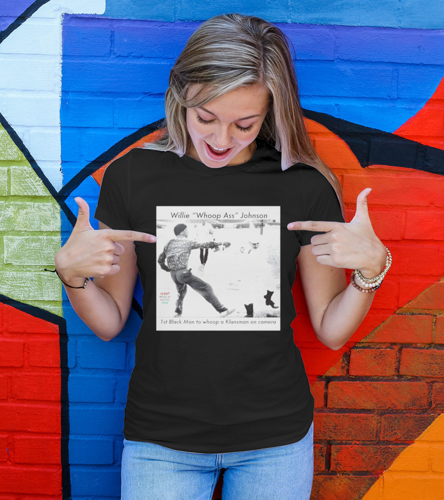 Willie "Whoop Ass" Johnson 1st Black Man To Whoop A Klansman On Camera T-Shirt