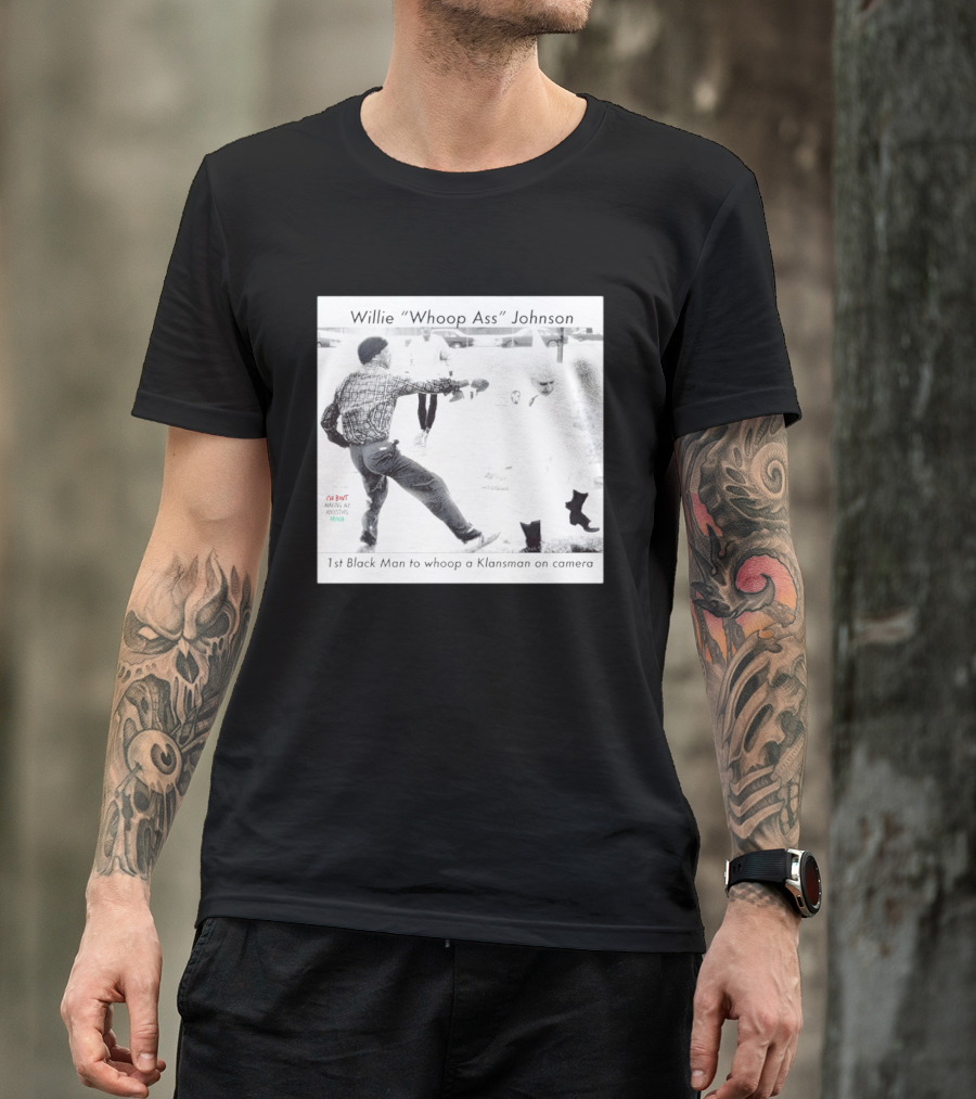 Willie "Whoop Ass" Johnson 1st Black Man To Whoop A Klansman On Camera T-Shirt