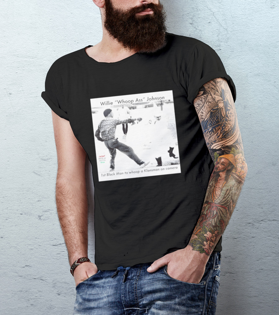 Willie "Whoop Ass" Johnson 1st Black Man To Whoop A Klansman On Camera T-Shirt