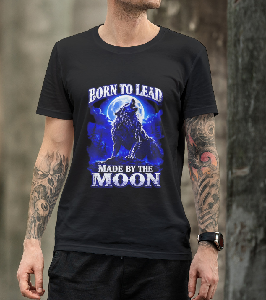 Born To Lead Made By The Moon Wolf Howling At Full Moon T-Shirt