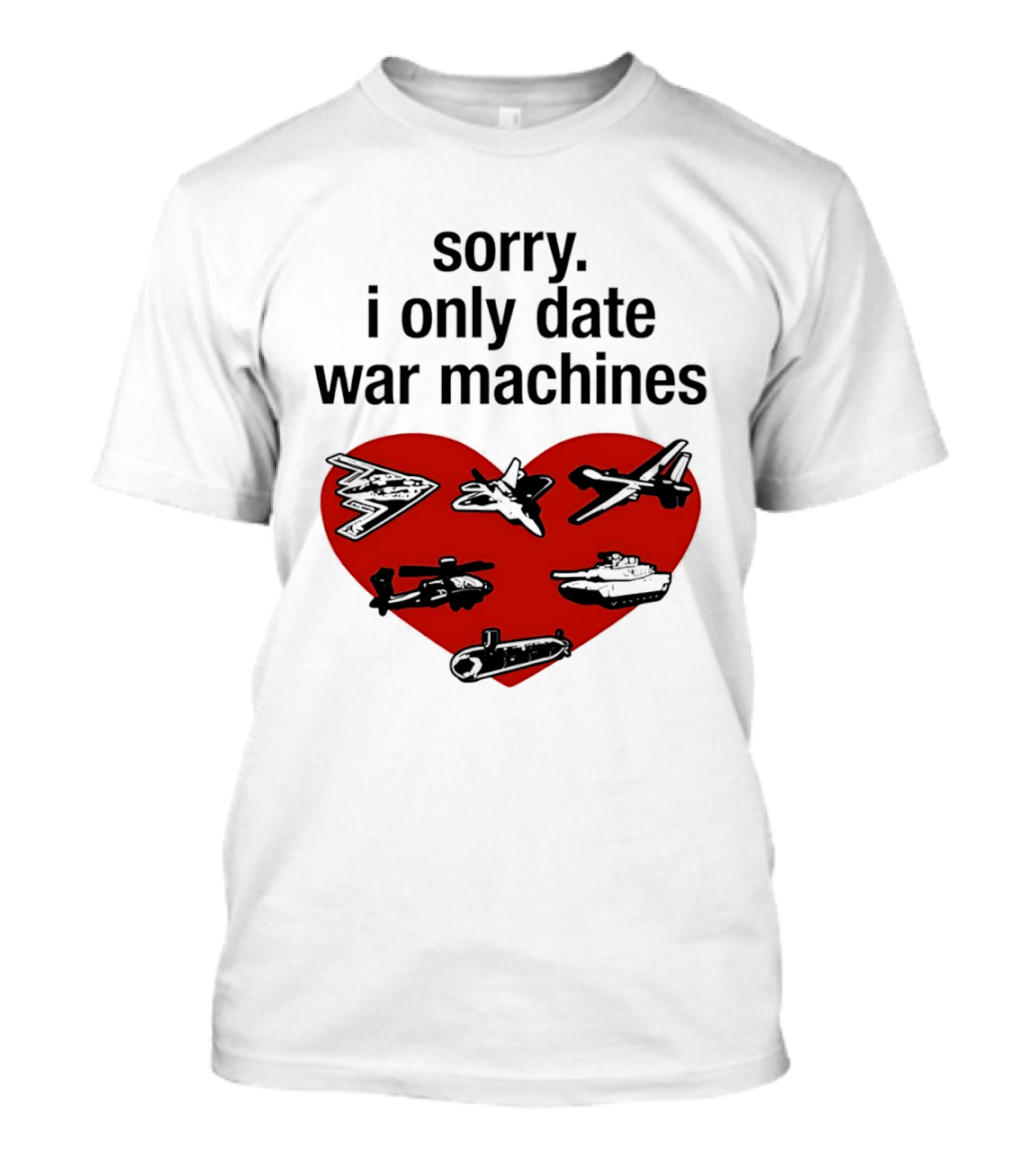 Sorry I Only Date War Machines Heart Tanks Planes Helicopter T-Shirt