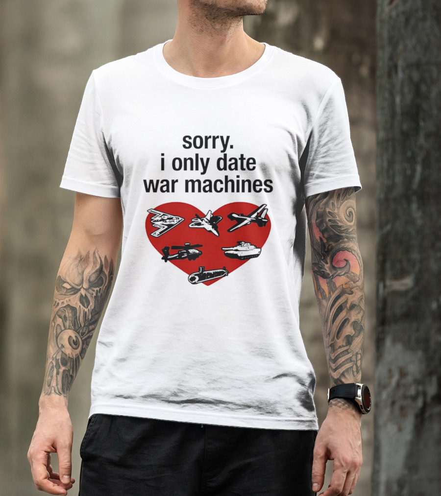 Sorry I Only Date War Machines Heart Tanks Planes Helicopter T-Shirt