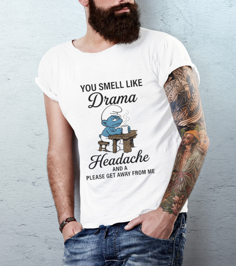 You Smell Like Drama Headache And A Please Get Away From Me Smurf T-Shirt