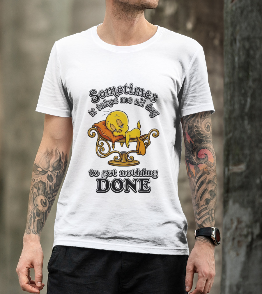 Sometimes It Takes Me All Day To Get Nothing Done Tweety Bird Relaxing T-Shirt