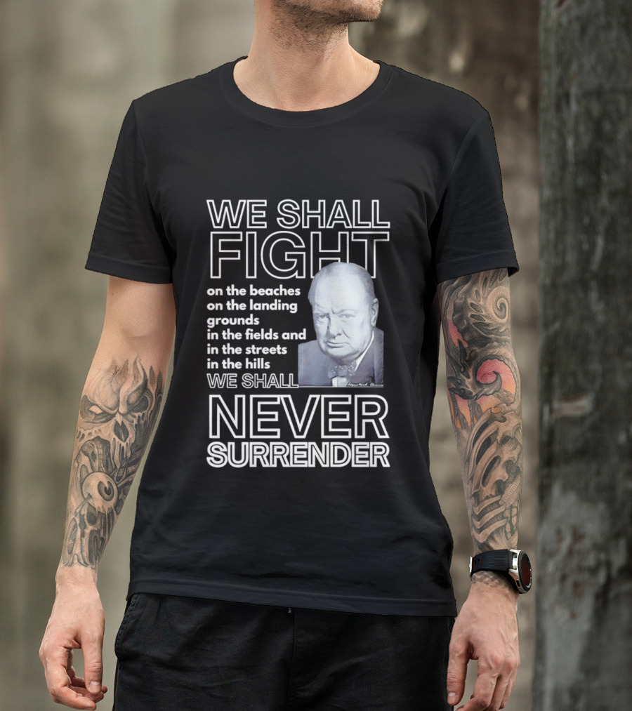 We Shall Fight On The Beaches Never Surrender Speech Tribute With Iconic Historical Figure T-Shirt