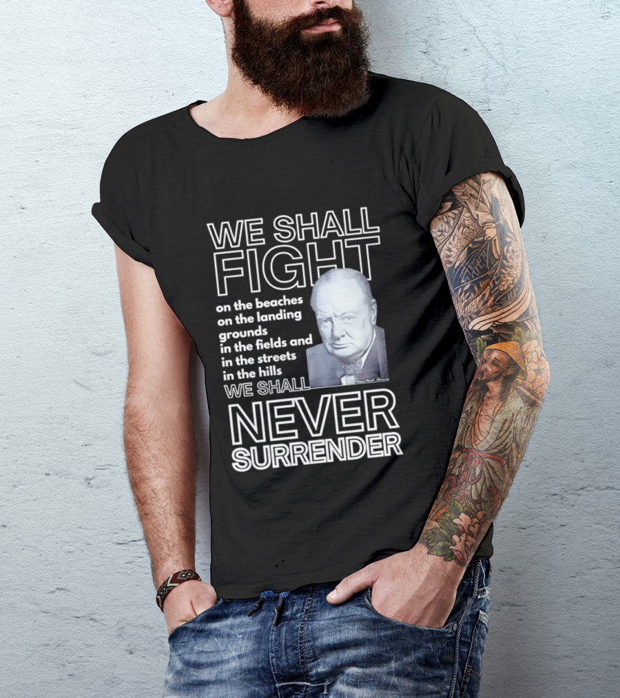 We Shall Fight On The Beaches Never Surrender Speech Tribute With Iconic Historical Figure T-Shirt