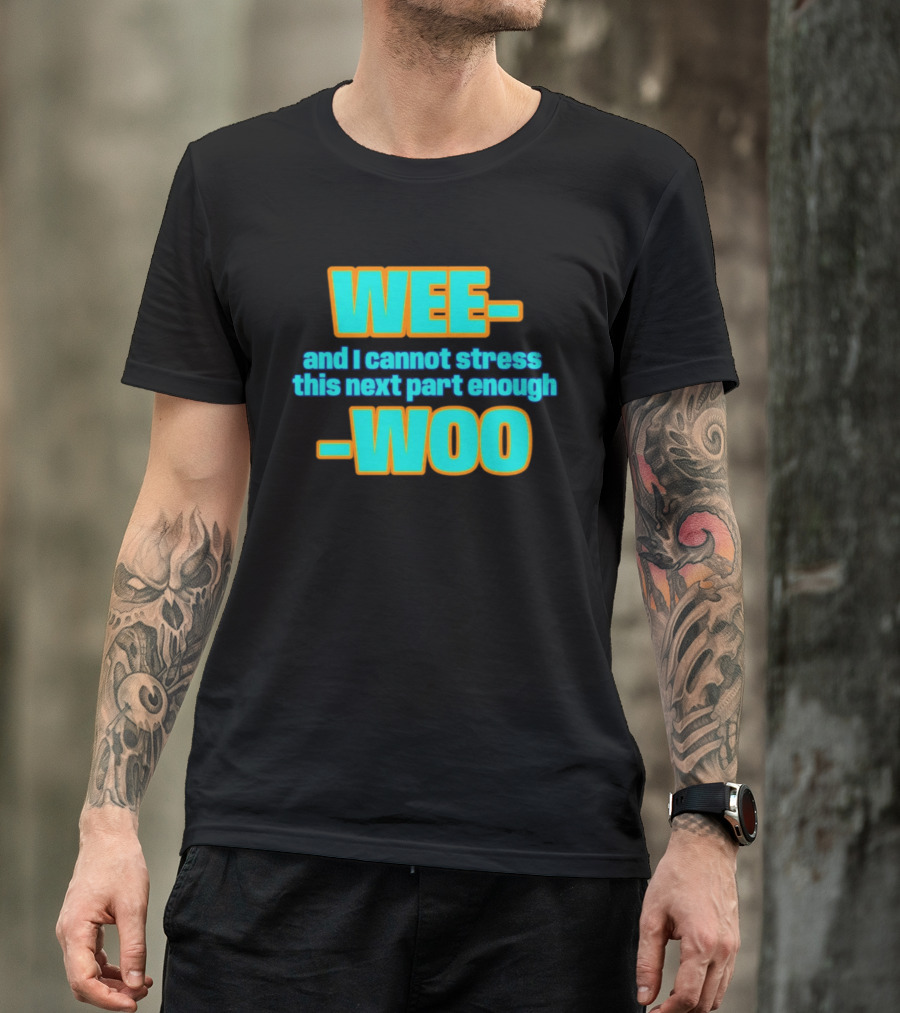 WEE I Cannot Stress This Next Part Enough WOO Vibrant Text Meme T-Shirt