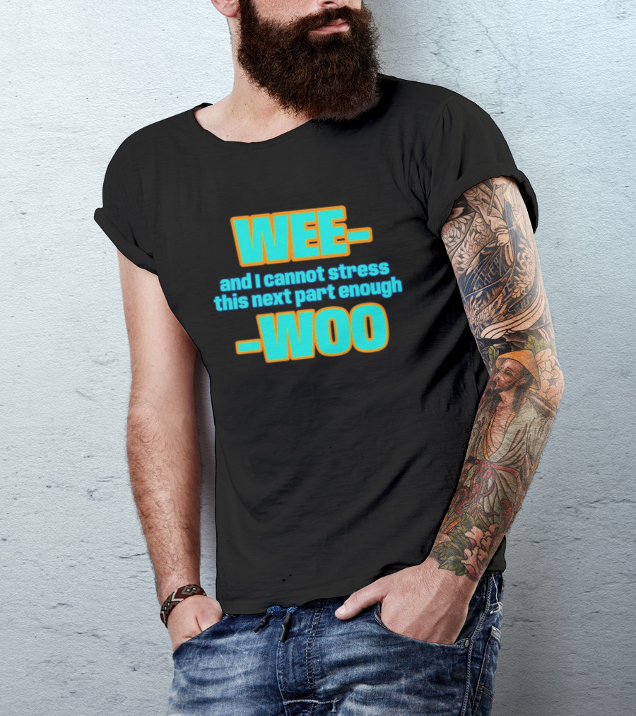 WEE I Cannot Stress This Next Part Enough WOO Vibrant Text Meme T-Shirt