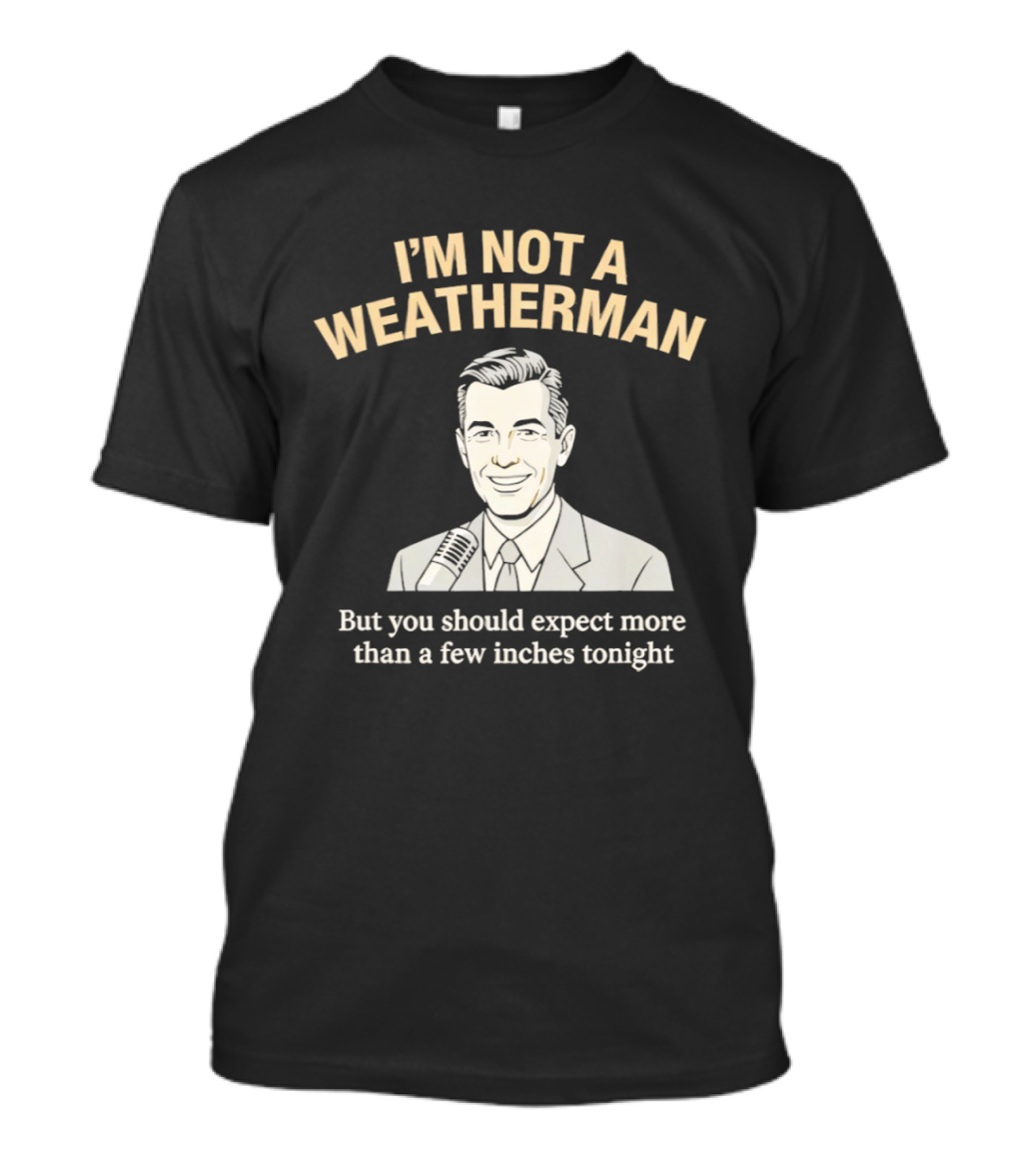I'm Not A Weatherman Expect More Than A Few Inches Tonight Retro Microphone Suit T-Shirt