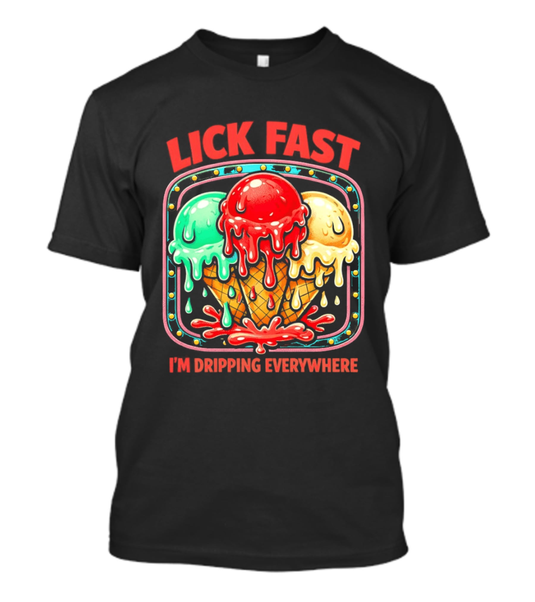 Lick Fast Ice Cream Cone I'm Dripping Everywhere T-Shirt