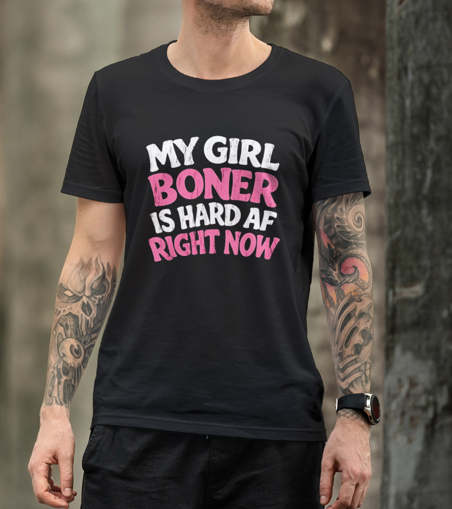My Girl Boner Is Hard AF Right Now T-Shirt