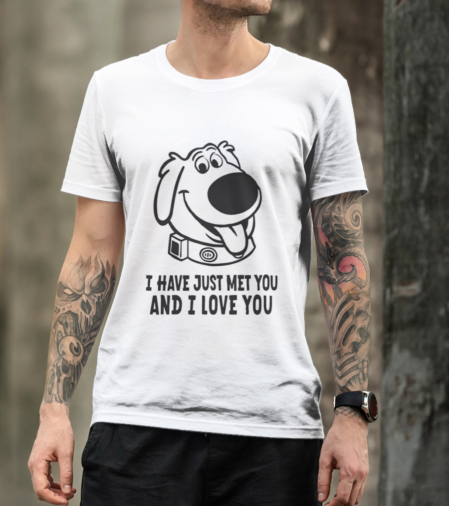 I Have Just Met You And I Love You Dog T-Shirt