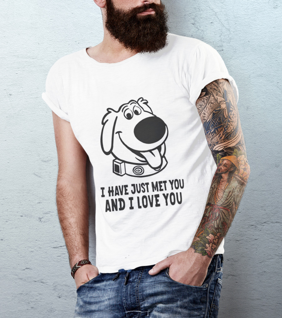 I Have Just Met You And I Love You Dog T-Shirt