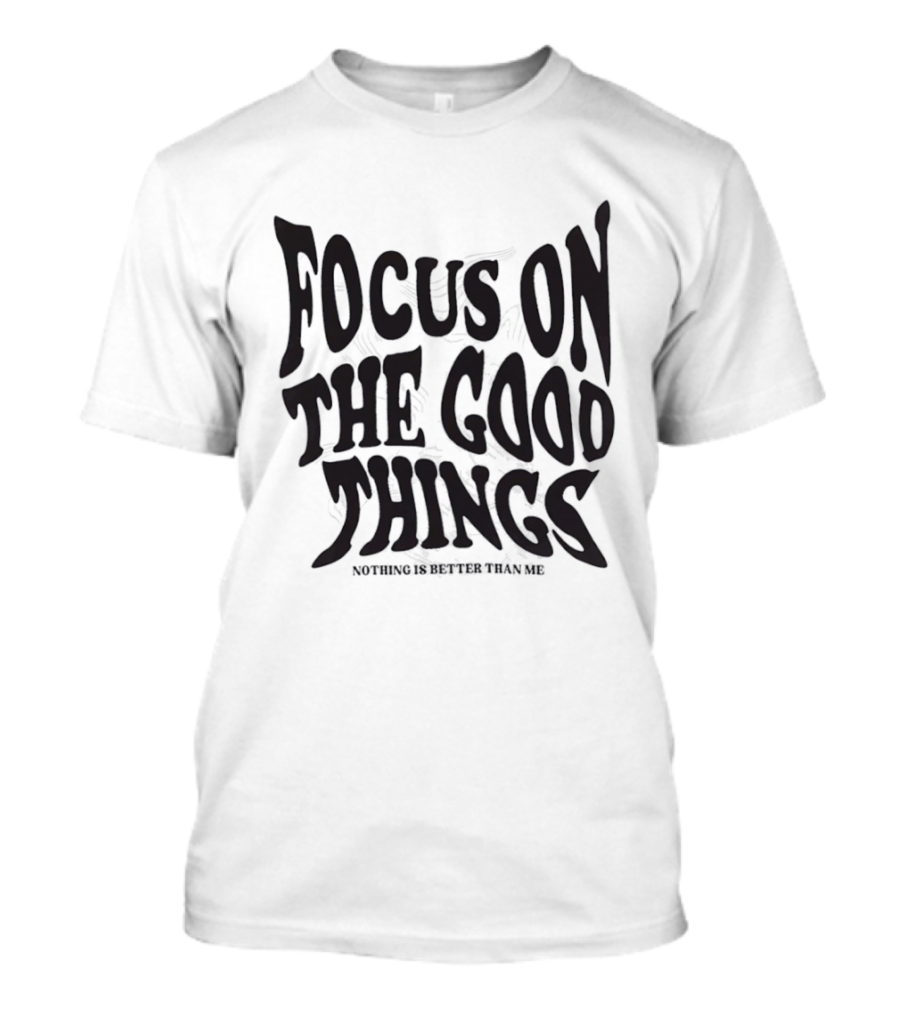 Focus On The Good Things Nothing Is Better Than Me T-Shirt