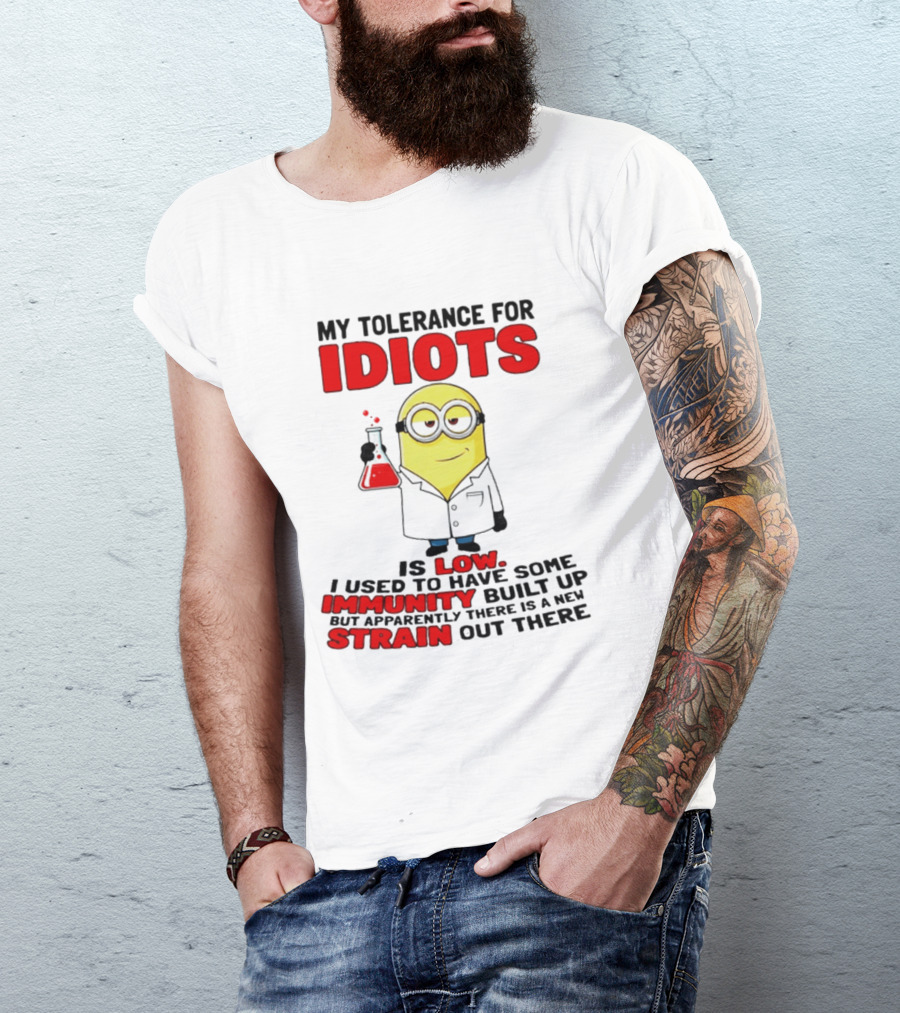 Minion My Tolerance For Idiots Is Low I Used To Have Some Immunity Built Up But Apparently There Is A New Strain Out There T-Shirt