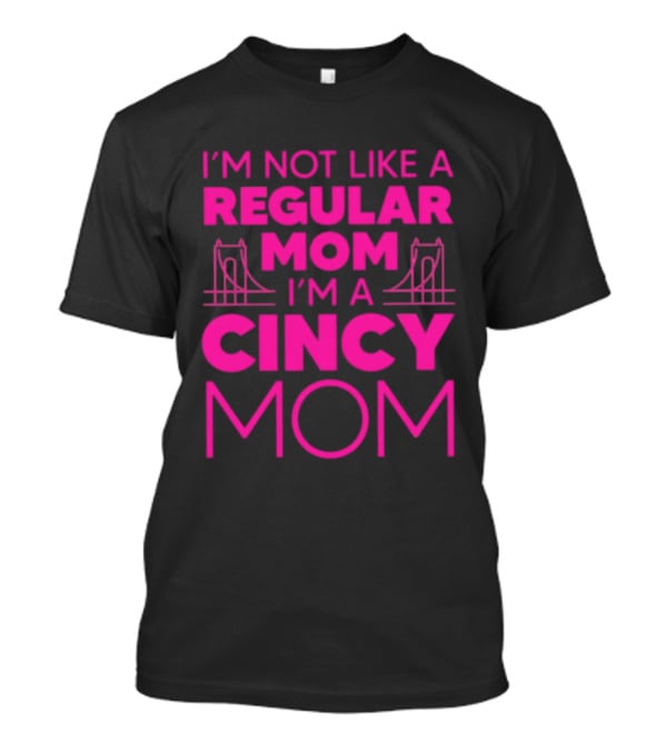I'm Not Like A Regular Mom I'm A Cincy Mom Mother's Day T-Shirt
