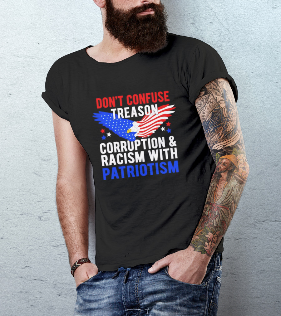 Don't Confuse Treason Corruption And Racism With Patriotism American Flag Eagle T-Shirt