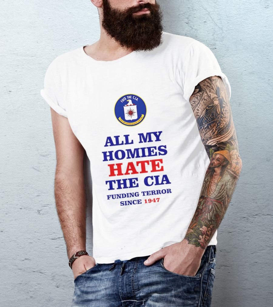 All My Homies Hate The CIA Funding Terror Since 1947 T-Shirt