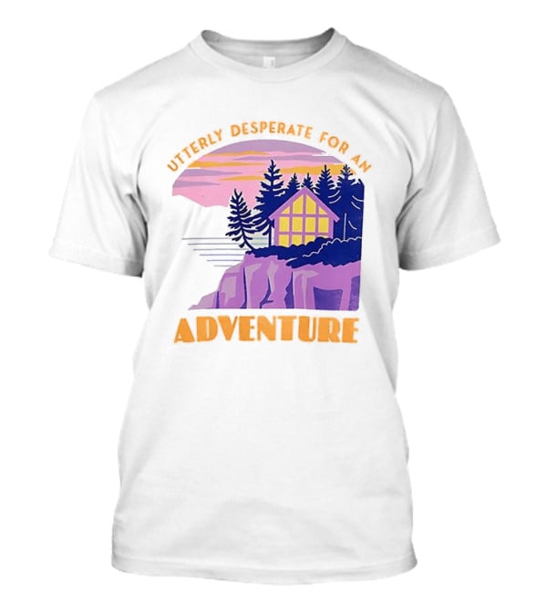 Utterly Desperate For An Adventure Cabin Lake Sunset T-Shirt
