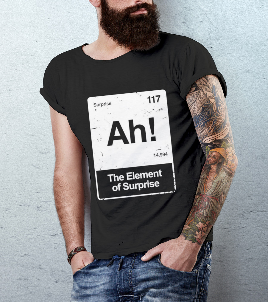 Ah The Element Of Surprise 117 Periodic Table T-Shirt