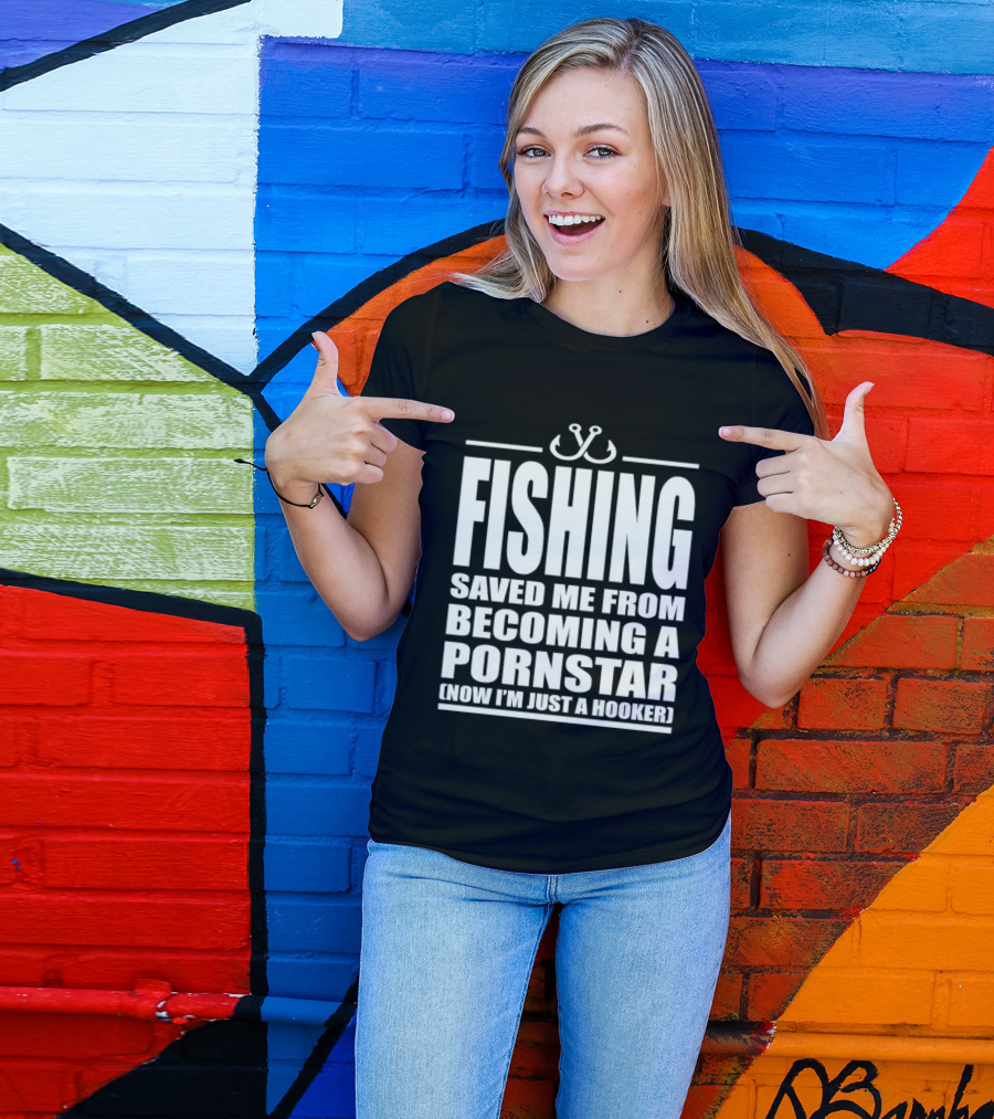 Fishing Saved Me From Becoming A Pornstar Now I'm Just A Hooker Humor Fishing Hooks T-Shirt