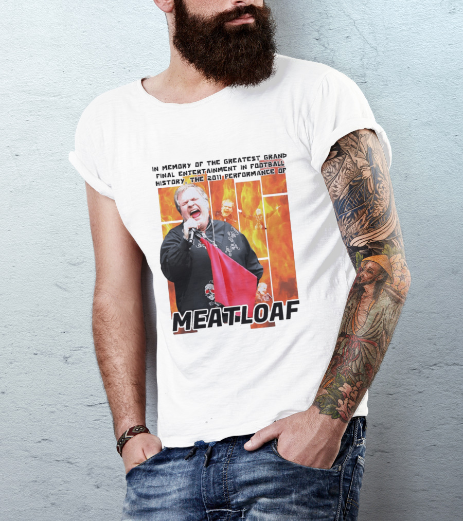 In Memory Of The Greatest Grand Final Entertainment In Football History The 2011 Performance Of Meat Loaf T-Shirt
