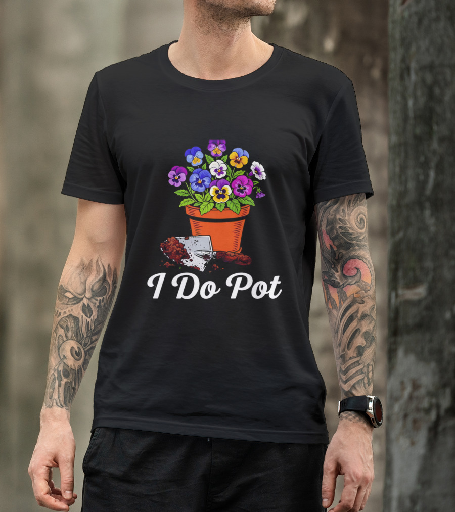 I Do Pot Planting Flowers Pansies In Clay Pot Gardening Humor T-Shirt