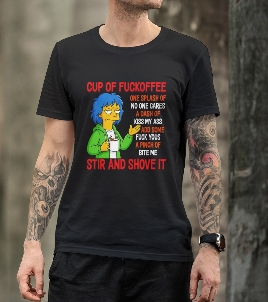 Cup Of Fuckoffee No One Cares Kiss My Ass Fuck Yous Bite Me Stir And Shove It T-Shirt