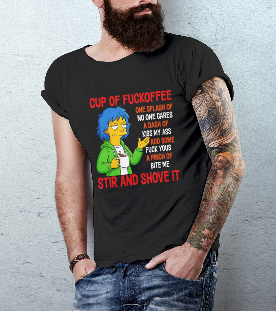 Cup Of Fuckoffee No One Cares Kiss My Ass Fuck Yous Bite Me Stir And Shove It T-Shirt