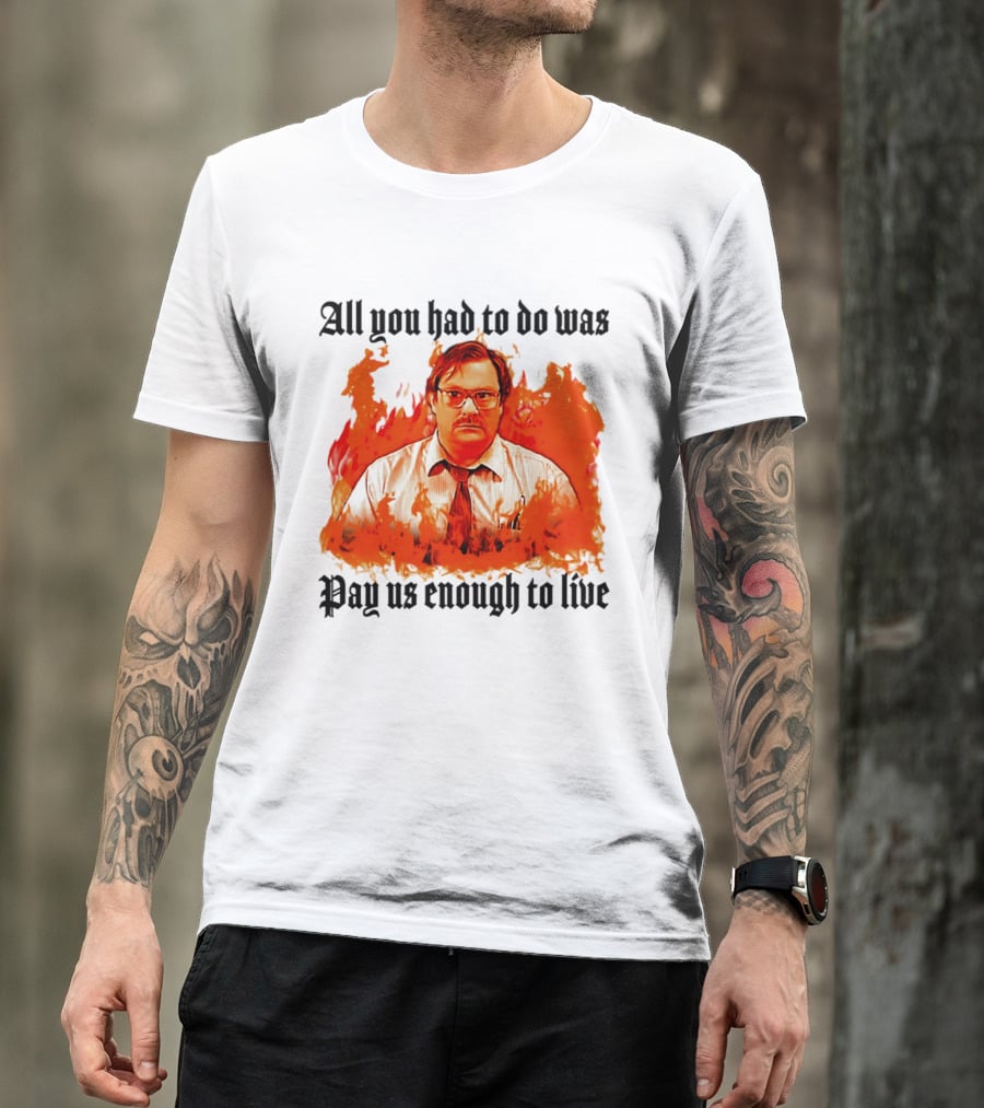 All You Had To Do Was Pay Us Enough To Live Character In Flames T-Shirt
