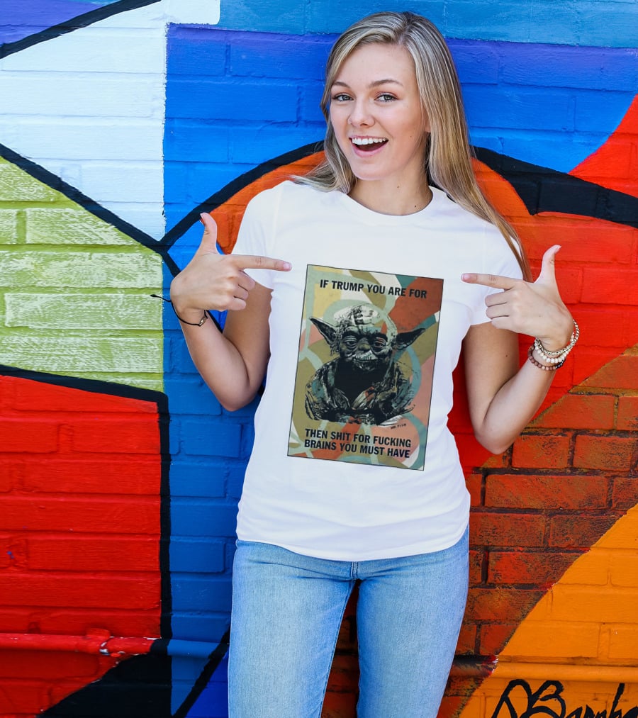 If Trump You Are For Then Shit For Brains You Must Have T-Shirt