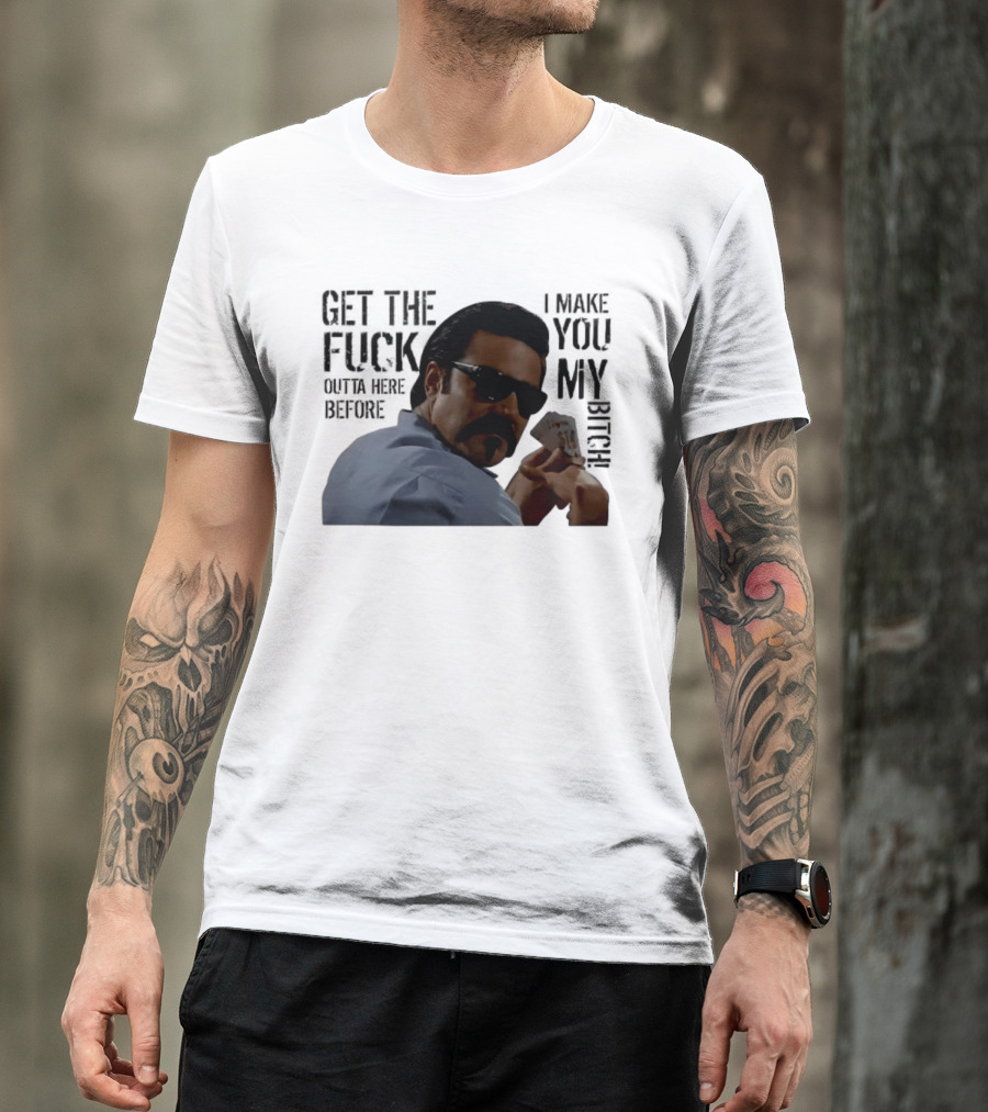 Get The Fuck Outta Here Before I Make You My Bitch Poker Player With Sunglasses T-Shirt