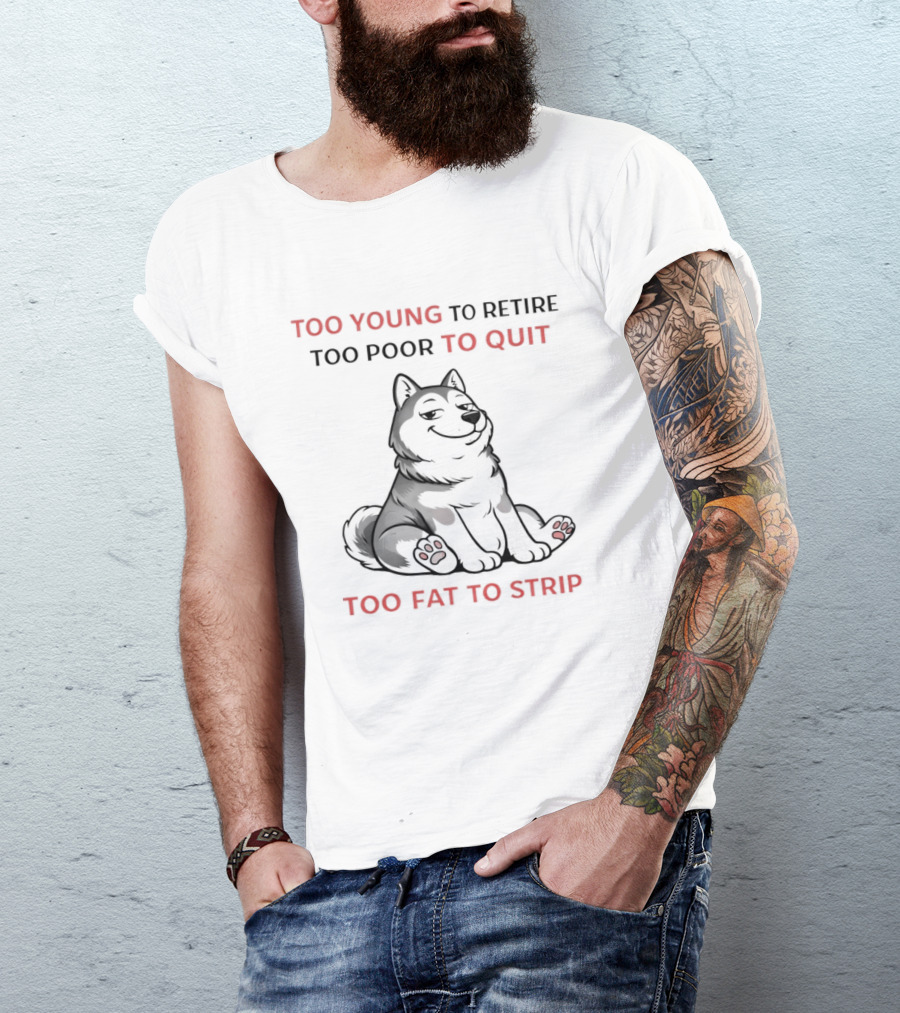 Too Young To Retire Too Poor To Quit Too Fat To Strip Husky T-Shirt