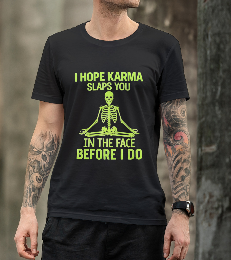 I Hope Karma Slaps You Skeleton Sitting Pose Before I Do T-Shirt