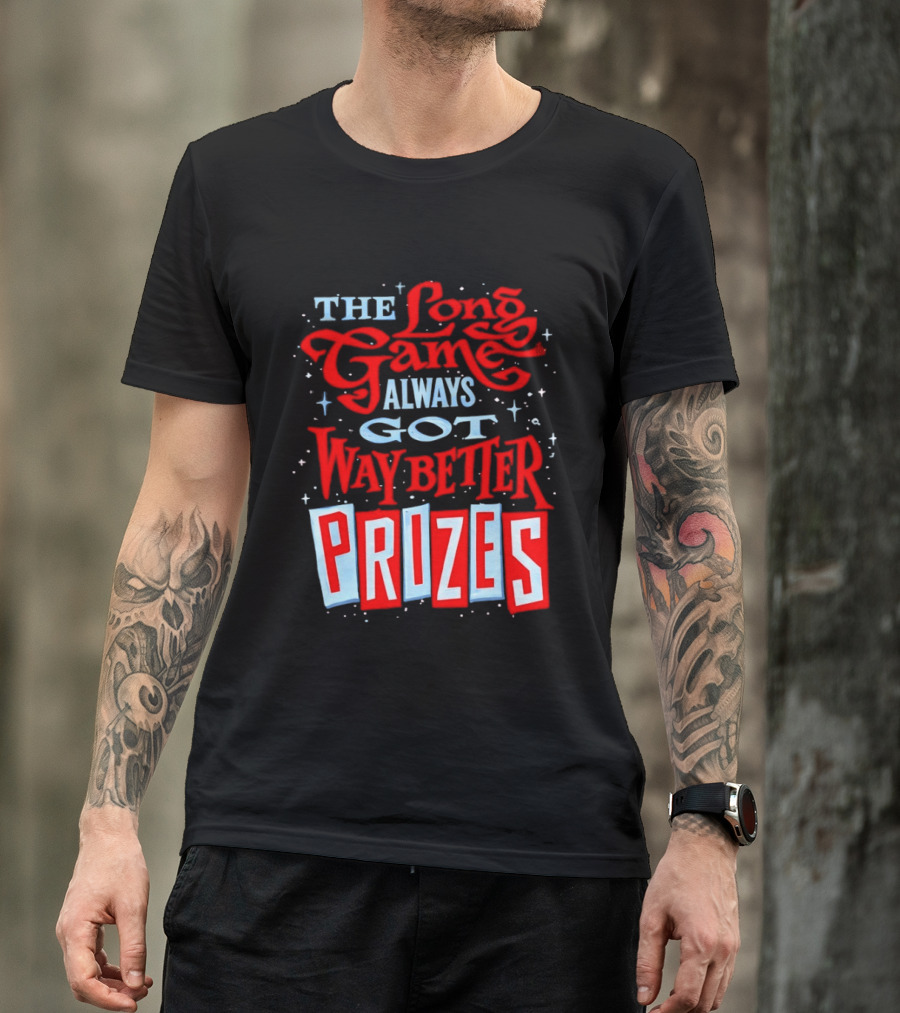 The Long Game Always Got Way Better Prizes T-Shirt