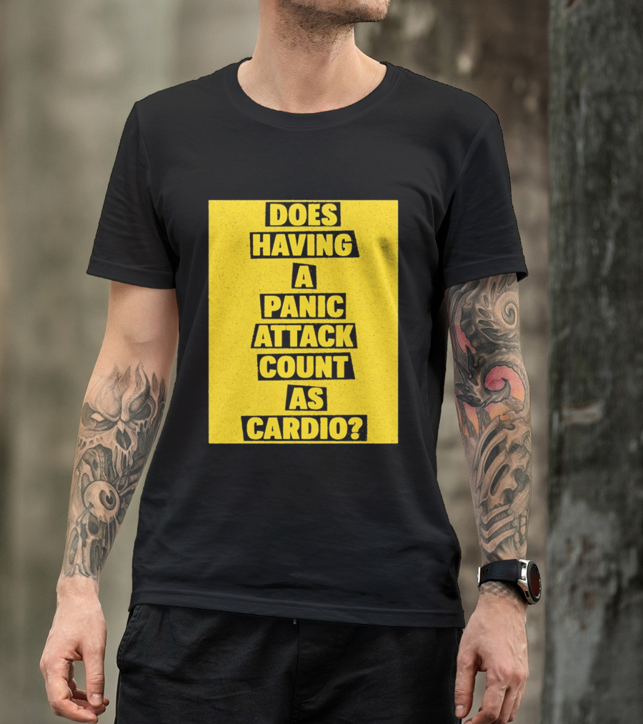 Does Having A Panic Attack Count As Cardio T-Shirt