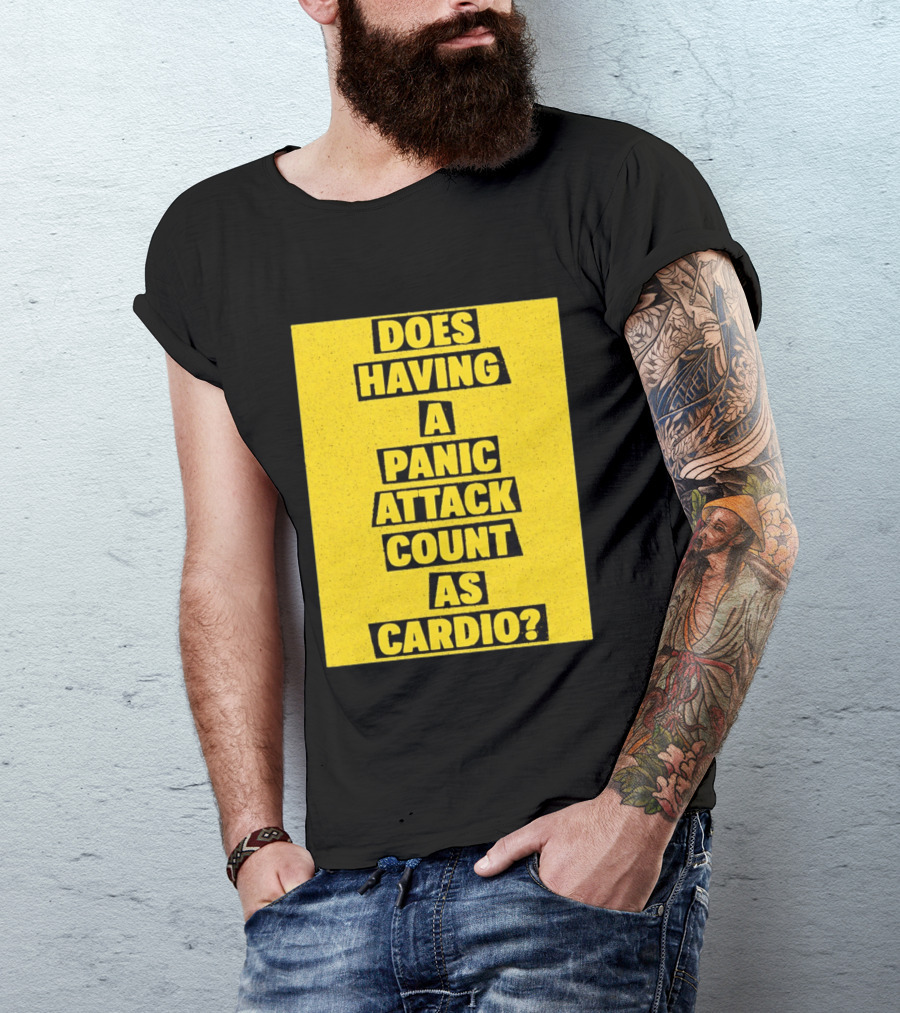 Does Having A Panic Attack Count As Cardio T-Shirt
