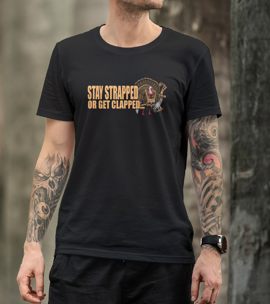 Stay Strapped Or Get Clapped Turkey Soldier Thanksgiving Humor T-Shirt