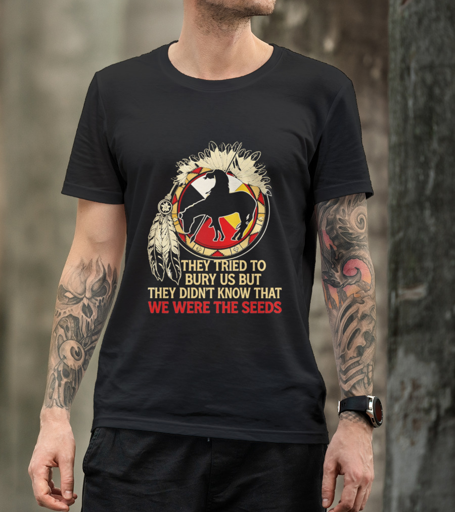 They Tried To Bury Us We Were The Seeds Native American Symbols And Feathers T-Shirt