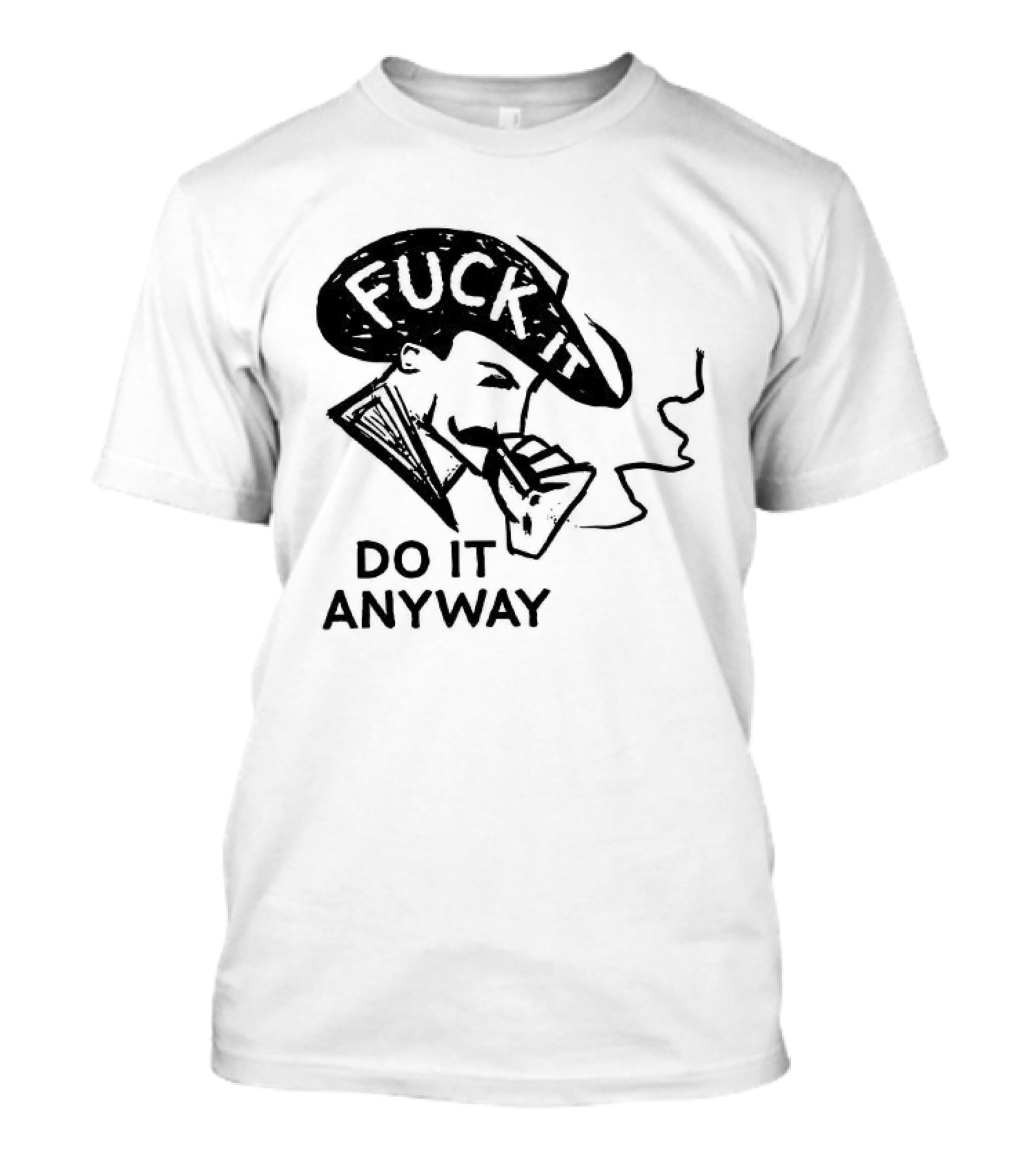 Fuck It Do It Anyway Smoking Man T-Shirt