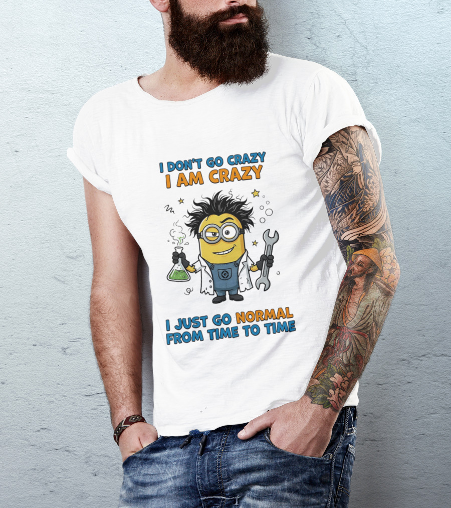 I Don't Go Crazy I Am Crazy Minion I Just Go Normal From Time To Time T-Shirt
