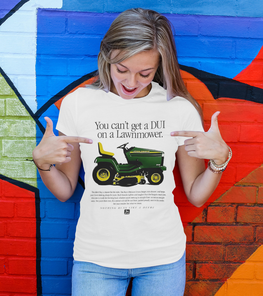 You Can't Get A DUI On A Lawnmower Nothing Runs Like A Deere John Deere 345 T-Shirt