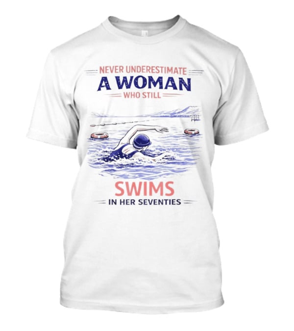 Never Underestimate A Woman Who Swims In Her Seventies T-Shirt