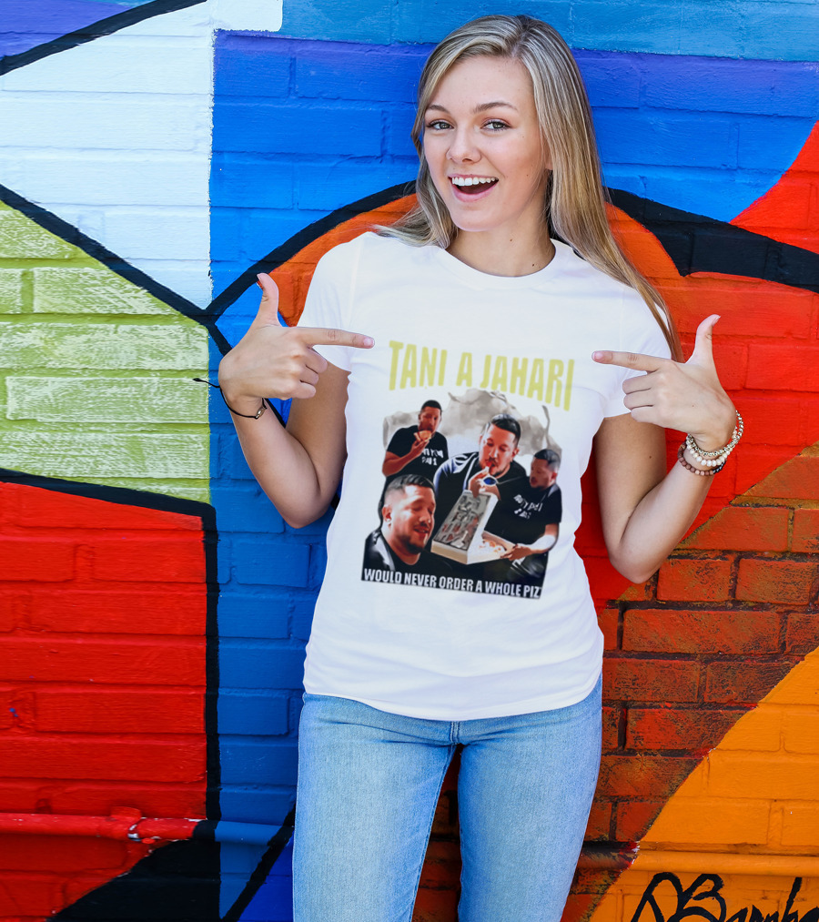 Tani A Jahari Would Never Order A Whole Pizza T-Shirt