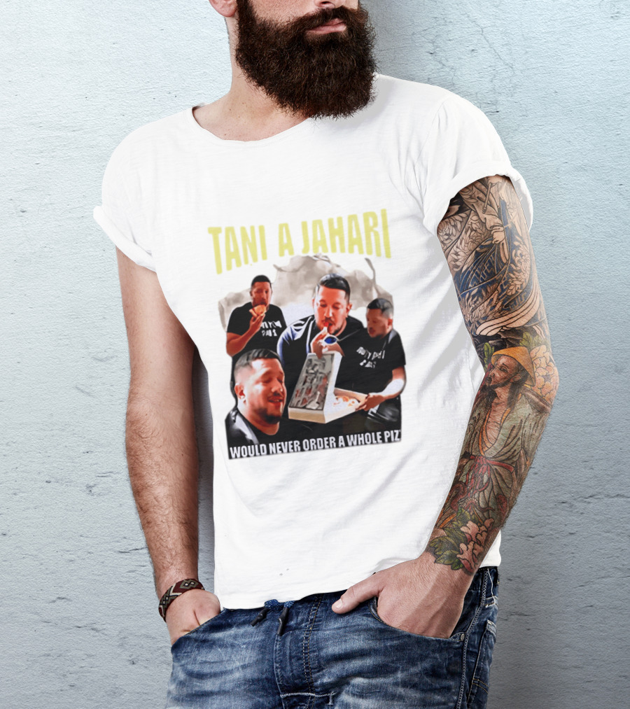 Tani A Jahari Would Never Order A Whole Pizza T-Shirt