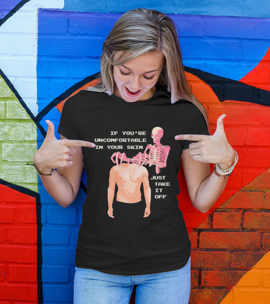 Take Off Your Skin If You're Uncomfortable In Your Skin Just Take It Off Pink Skeleton Back T-Shirt