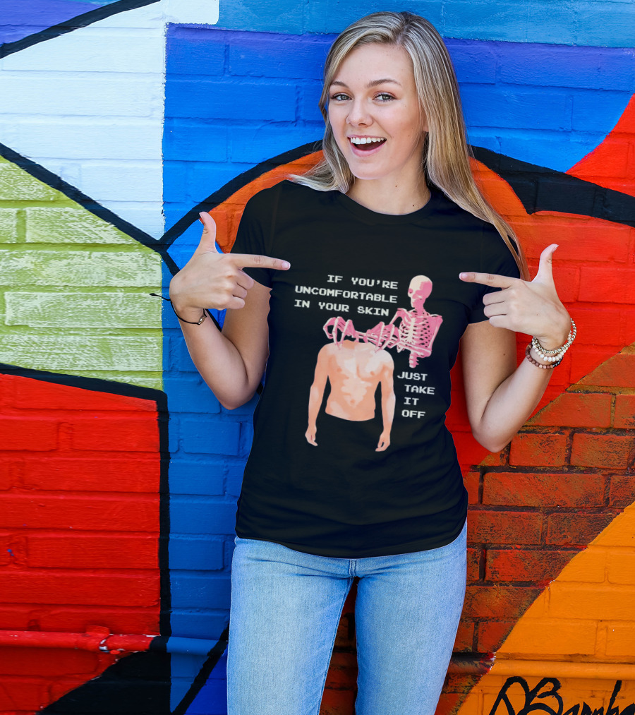 Take Off Your Skin If You're Uncomfortable In Your Skin Just Take It Off Pink Skeleton Back T-Shirt